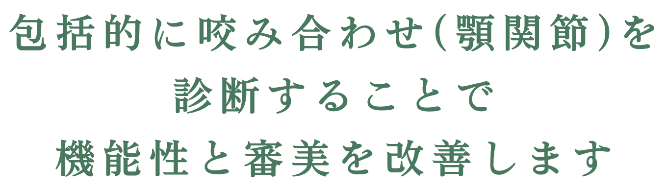 包括的に咬み合わせ（顎関節）を診断することで機能性と審美を改善します